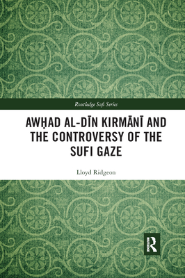 Awhad Al-D n Kirm n  And the Controversy of the Sufi Gaze - Ridgeon, Lloyd
