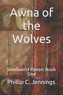 Awna of the Wolves: Seedworld Paeon: Book One