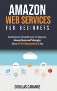 Aws: AMAZON WEB SERVICES: Functional And Complete Guide For Beginners. Amazon Bu  n    Ph l    h  Having A Full Understanding To AWS