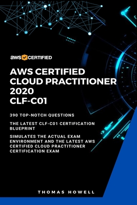 Aws: AWS Certified Cloud Practitioner 2020: CLF-C01: 390 Top-Notch Questions: The Latest CLF-C01 Certification Blueprint - Howell, Thomas