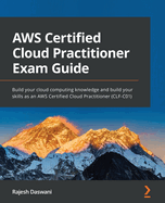AWS Certified Cloud Practitioner Exam Guide: Build your cloud computing knowledge and build your skills as an AWS Certified Cloud Practitioner (CLF-C01)
