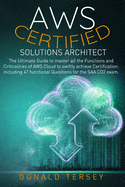Aws Certified Solutions Architect: The Ultimate Guide to master all the Functions and Criticalities of AWS Cloud to swiftly achieve Certification. Including 47 functional Questions for