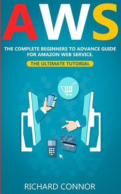 Aws: The Complete Beginner to Advanced Guide for Amazon Web Service - The Ultimate Tutorial - Connor, Richard