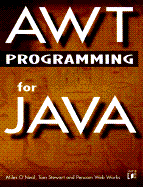 AWT Programming for Java - O'Neal, Miles, and Stewart, Tom, and Pencom Web Works