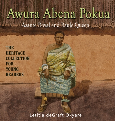 Awura Abena Pokua: Asante Royal and Baule Queen - Degraft Okyere, Letitia