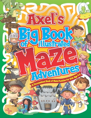 Axel's Big Book of Illustrated Maze Adventures: A Personalised Book of Maze Puzzles for Kids Age 4-8 With Named Puzzle Pages - Pubishing, Herbert