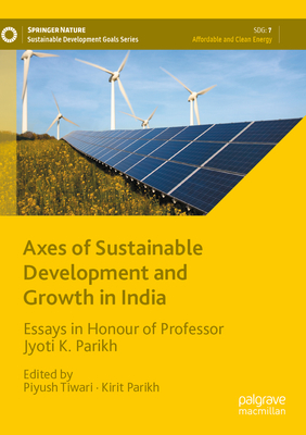 Axes of Sustainable Development and Growth in India: Essays in Honour of Professor Jyoti K. Parikh - Tiwari, Piyush (Editor), and Parikh, Kirit (Editor)