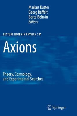 Axions: Theory, Cosmology, and Experimental Searches - Kuster, Markus (Editor), and Raffelt, Georg (Editor), and Beltrn, Berta (Editor)