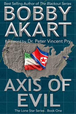 Axis of Evil: A Post-Apocalyptic EMP Survival Fiction Series - Pry, Peter Vincent (Foreword by), and Akart, Bobby