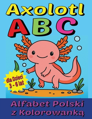 Axolotl ABC - Alfabet Polski z Kolorowank  dla Dzieci 3-6 lat: Nauka liter przez zabaw  i kolorowanie z uroczym axolotlem - B, Dimona