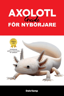 Axolotl V?rdguide Fr Nybrjare: Axolotls Care Guide