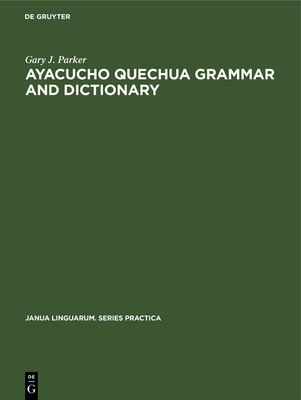 Ayacucho Quechua Grammar and Dictionary - Parker, Gary J.