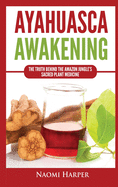 Ayahuasca Awakening: The Truth Behind the Amazon Jungle's Sacred Plant Medicine