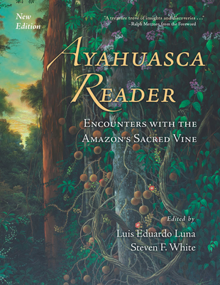 Ayahuasca Reader: Encounters with the Amazon's Sacred Vine - Luna, Luis Eduardo (Editor), and White, Steven F (Editor), and Metzner, Ralph (Foreword by)