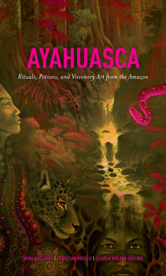 Ayahuasca: Rituals, Potions and Visionary Art from the Amazon - Adelaars, Arno, and Mller-Ebeling, Claudia, and Rtsch, Christian