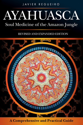 Ayahuasca: Soul Medicine of the Amazon Jungle - Regueiro, Javier