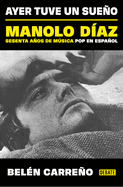 Ayer Tuve Un Sueo. Manolo D?az, Sesenta Aos de Msica Pop En Espaol / Yesterday I Had a Dream