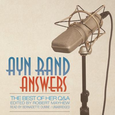 Ayn Rand Answers: The Best of Her Q&A - Rand, Ayn, and Mayhew, Robert (Editor), and Dunne, Bernadette (Read by)