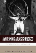 Ayn Rand & Atlas Shrugged: The Life and Legacy of the Author and Book