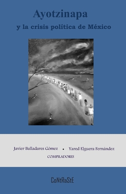 Ayotzinapa y la crisis pol?tica de M?xico - Elguera Fernndez, Yared, and Balladares G?mez, Javier