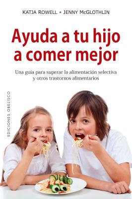 Ayuda a Tu Hijo a Comer Mejor - Rowell, Katja, and McGlothlin, Jenny