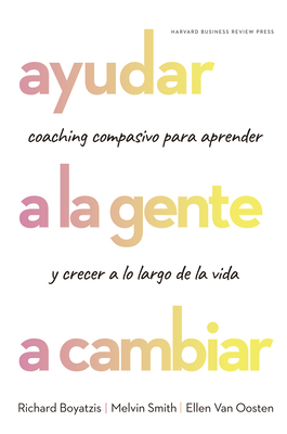 Ayudar a la Gente a Cambiar (Helping People Change: Coaching with Compassion for Lifelong Leraning and Growth Spanish Edition) - Boyatzis, Richard, and Monrab? Bueno, Gen?s (Translated by)