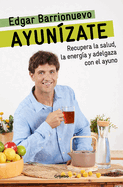 Ayunzate: Recupera La Salud, Llnate de Energa Y Adelgaza Con El Ayuno. / The Fasting Book