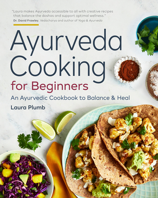 Ayurveda Cooking for Beginners: An Ayurvedic Cookbook to Balance and Heal - Plumb, Laura