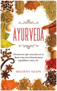 Ayurveda: D?couvrez qui vous ?tes et ce dont vous avez besoin pour ?quilibrer votre vie [Ayurveda, French Edition]