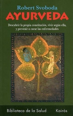 Ayurveda: Descubrir La Propia Constitucin, Vivir Segn Ella, Y Prevenir O Curar Las Enfermedades - Svoboda, Robert, and Guisado, Fermn (Translated by)