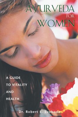 Ayurveda for Women: A Guide to Vitality and Health - Svoboda, Dr.