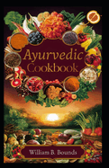 Ayurvedic Cookbook: Nourish Your Body and Mind with Holistic, Flavorful Recipes for Balance and Vitality