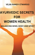 Ayurvedic Secrets for Women Health: Balancing Mind, Body and Spirit