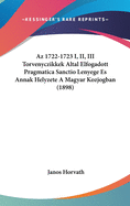 AZ 1722-1723 I, II, III Torvenyczikkek Altal Elfogadott Pragmatica Sanctio Lenyege Es Annak Helyzete a Magyar Kozjogban (1898)