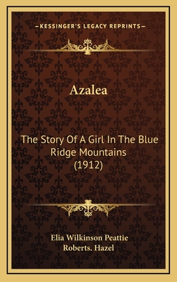 Azalea: The Story of a Girl in the Blue Ridge Mountains (1912) - Peattie, Elia Wilkinson, and Roberts Hazel (Illustrator)