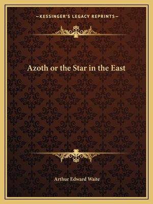 Azoth or the Star in the East - Waite, Arthur Edward, Professor