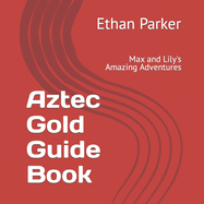 Aztec Gold Guide Book: Max and Lily's Amazing Adventures