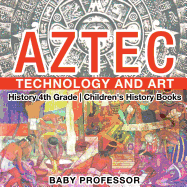 Aztec Technology and Art - History 4th Grade Children's History Books