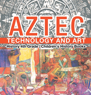 Aztec Technology and Art - History 4th Grade Children's History Books