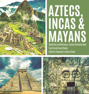 Aztecs, Incas & Mayans Similarities and Differences Ancient Civilization Book Fourth Grade Social Studies Children's Geography & Cultures Books