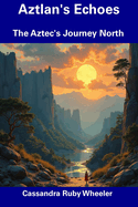 Aztlan's Echoes: The Aztec's Journey North