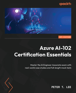 Azure AI-102 Certification Essentials: Master the AI Engineer Associate exam with real-world case studies and full-length mock tests