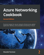 Azure Networking Cookbook: Practical recipes for secure network infrastructure, global application delivery, and accessible connectivity in Azure