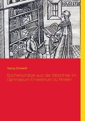 Bcherschtze aus der Bibliothek im Gymnasium Ernestinum zu Rinteln - Schwedt, Georg, Prof.