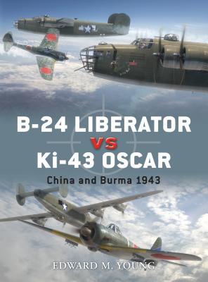 B-24 Liberator Vs Ki-43 Oscar: China and Burma 1943 - Young, Edward M