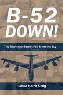 B-52 Down: The Night the Bombs Fell From the Sky