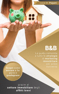 B&b: La guida completa a tutte le strategie di marketing immobiliare per avere successo. Scopri come entrare a far parte e guadagnare grazie al settore immobiliare degli affitti brevi