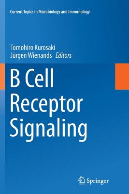 B Cell Receptor Signaling - Kurosaki, Tomohiro (Editor), and Wienands, Jrgen (Editor)