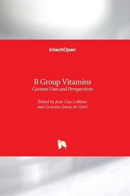 B Group Vitamins: Current Uses and Perspectives - LeBlanc, Jean Guy (Editor), and Savoy De Giori, Graciela (Editor)
