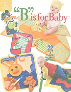 B Is for Baby: 22 Soft & Cuddly Projects!